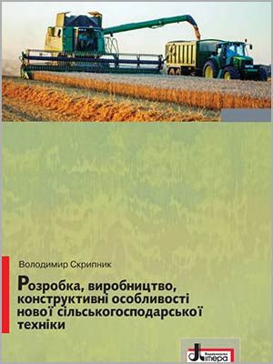 Скрипник В. І. Розробка, виробництво, конструктивні особливості нової сільськогосподарської техніки